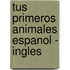 Tus Primeros Animales Espanol - Ingles