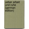 Ueber Arbeit Und Ruhe (German Edition) door Hiram Lindley Ernest