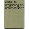 Vertraute Umgebung als Unterrichtsort? door Gertrude Penz