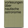 Vorlesungen über nautische Astronomie by G.D.E. Weyer