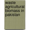 Waste Agricultural Biomass in Pakistan by Abdul Razaque Sahito