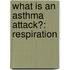 What Is An Asthma Attack?: Respiration