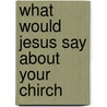 What Would Jesus Say about Your Chirch door Richard Mayhue