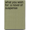 What You Wish for: A Novel of Suspense door Janet Dawson