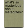 What's So Mysterious about Meteorites? door O. Richard Norton