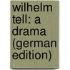 Wilhelm Tell: A Drama (German Edition) door Schiller Friedrich