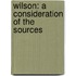 Wilson: A Consideration of the Sources