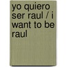 Yo quiero ser Raul / I Want to Be Raul door Jose Maria Plaza