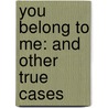 You Belong to Me: And Other True Cases door Ann Rule