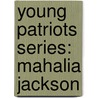 Young Patriots Series: Mahalia Jackson by Montrew Dunham