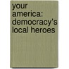 Your America: Democracy's Local Heroes door John Siceloff