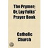 the Prymer; Or, Lay Folks' Prayer Book