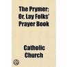 the Prymer; Or, Lay Folks' Prayer Book by Catholic Church