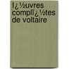 Ï¿½Uvres Complï¿½Tes De Voltaire door Voltaire