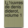 Ï¿½Uvres De Denis Diderot, Volume 1 by Dennis Diderot