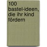 100 Bastel-Ideen, die Ihr Kind fördern door Sandra Grimm