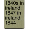 1840S in Ireland: 1847 in Ireland, 1844 door Books Llc