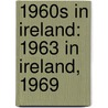1960S in Ireland: 1963 in Ireland, 1969 by Books Llc