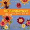 50 Sunflowers to Knit, Crochet and Felt door Kristin Nicholas