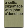 A Celtic Pilgrimage With John O'Donohue door John O'Donohue
