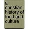 A Christian History of Food and Culture by William C. Potter