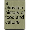 A Christian History of Food and Culture door William C. Potter