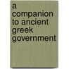 A Companion to Ancient Greek Government by Hans Beck