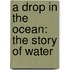 A Drop In The Ocean: The Story Of Water