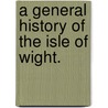A General History of the Isle of Wight. door Charles Stewart Montgomerie Lockhart