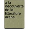 A La Decouverte De La Litterature Arabe door Heidi Toelle