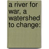 A River for War, A Watershed to Change: by William Drumright