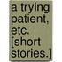A Trying Patient, etc. [Short stories.]