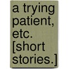 A Trying Patient, etc. [Short stories.] door James Payne