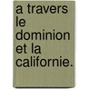 A travers le Dominion et la Californie. by L. De. Cotton