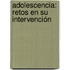 Adolescencia: retos en su intervención