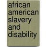 African American Slavery and Disability by Dea Hadley Boster