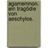 Agamemnon. Ein Tragödie von Aeschylos.