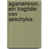 Agamemnon. Ein Tragödie von Aeschylos. by Carl Theodor Gravenhorst
