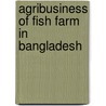 Agribusiness of Fish Farm in Bangladesh door Sheikh Abdus Sabur