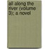 All Along the River (Volume 3); a Novel