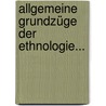 Allgemeine Grundzüge Der Ethnologie... door Adolf Bastian