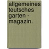 Allgemeines teutsches Garten - Magazin. door Onbekend