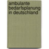 Ambulante Bedarfsplanung in Deutschland door Gregor Alexander Vollmer