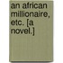 An African Millionaire, etc. [A novel.]