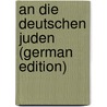 An Die Deutschen Juden (German Edition) by Lazarus Moritz