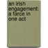 An Irish Engagement: A Farce in One Act