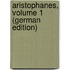 Aristophanes, Volume 1 (German Edition)
