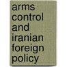 Arms Control and Iranian Foreign Policy door Bobi Pirseyedi