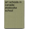 Art Schools in Canada: Etobicoke School by Books Llc