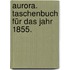 Aurora. Taschenbuch für das Jahr 1855.